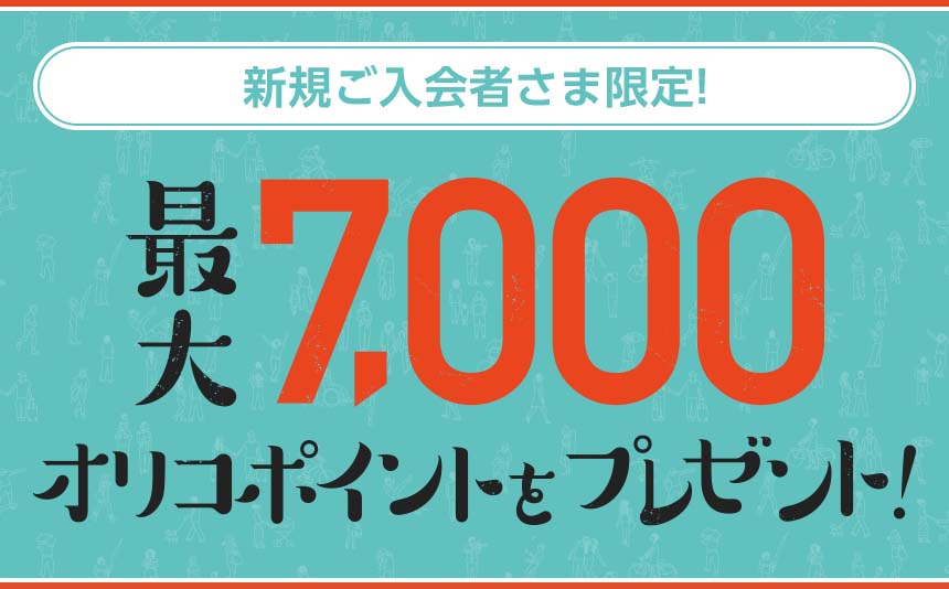 新規ご入会者さま限定! 最大7,000オリコポイントをプレゼント!